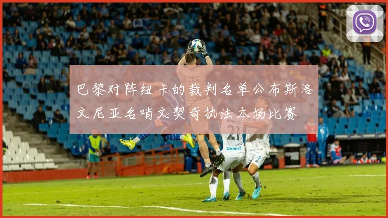 巴黎对阵纽卡的裁判名单公布斯洛文尼亚名哨文契奇执法本场比赛