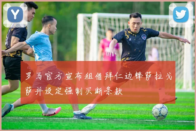 罗马官方宣布租借拜仁边锋萨拉戈萨并设定强制买断条款