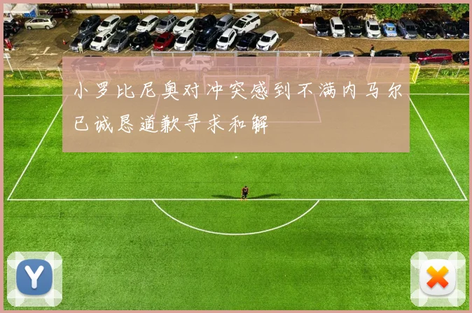 小罗比尼奥对冲突感到不满内马尔已诚恳道歉寻求和解