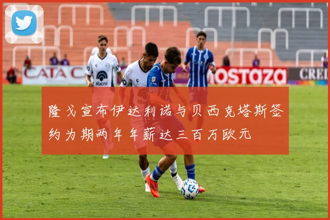 隆戈宣布伊达利诺与贝西克塔斯签约为期两年年薪达三百万欧元